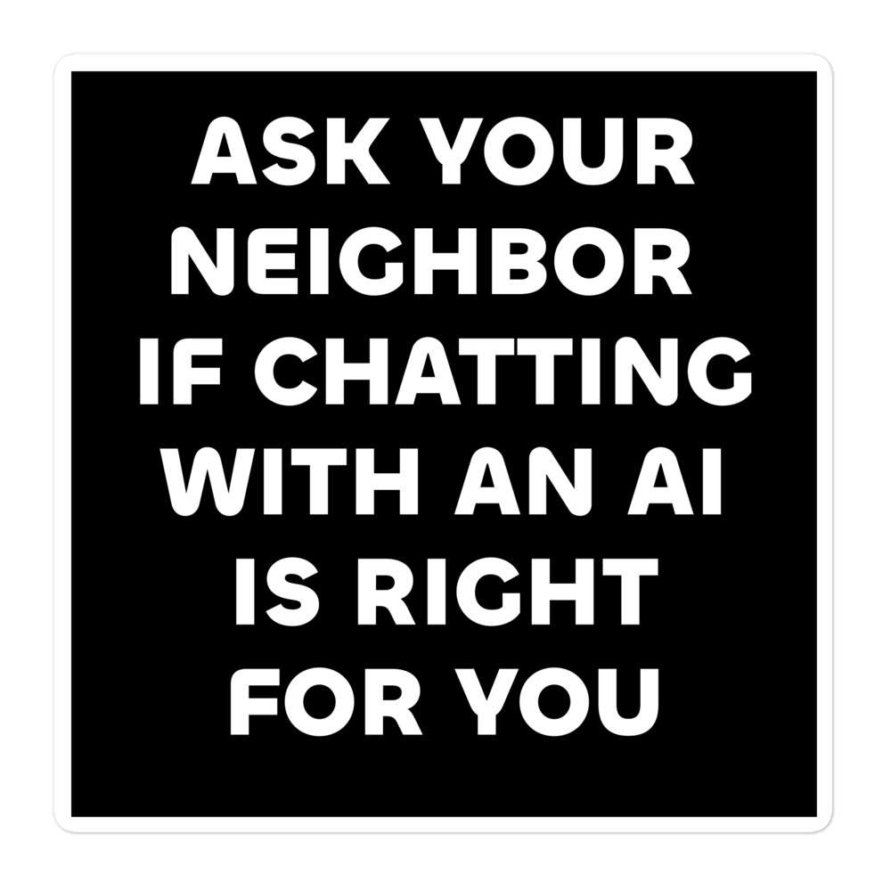 Ask Your Neighbor if Chatting with an AI is Right For You 1 Ask Your Neighbor if Chatting with an AI is Right For You