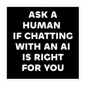Ask a Human if Chatting with an AI is Right for You